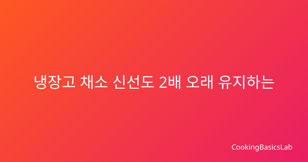 냉장고 채소 신선도 2배 오래 유지하는 법