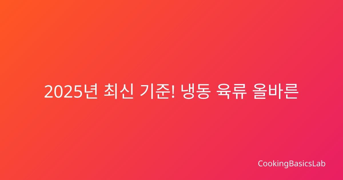 2025년 최신 기준! 냉동 육류 올바른 해동법과 보관 기간 완벽 가이드