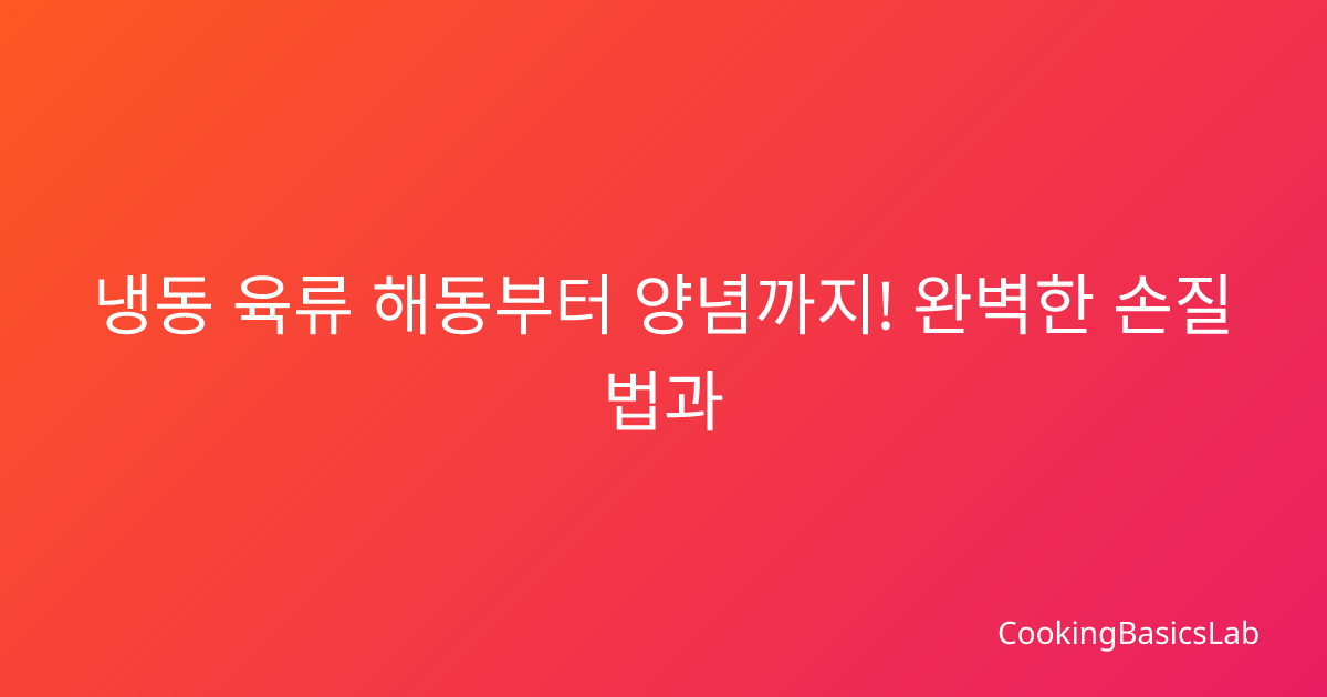 냉동 육류 해동부터 양념까지! 완벽한 손질법과 보관 비법