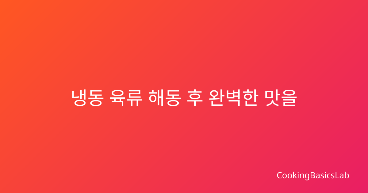냉동 육류 해동 후 완벽한 맛을 위한 전문 손질법 가이드