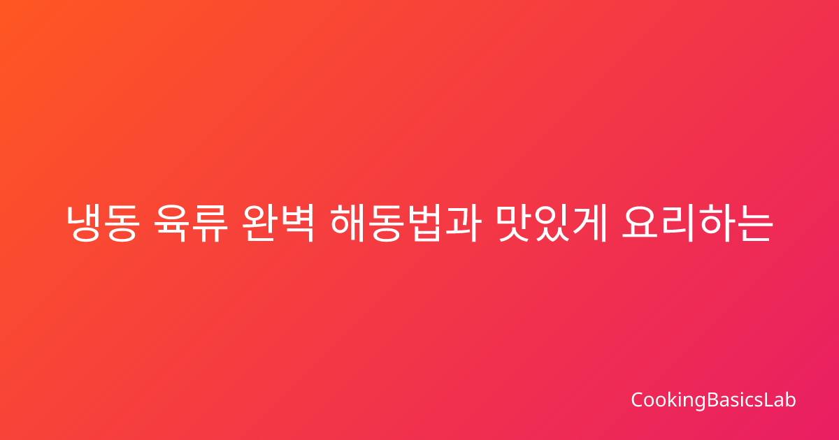 냉동 육류 완벽 해동법과 맛있게 요리하는 전문 손질 기법
