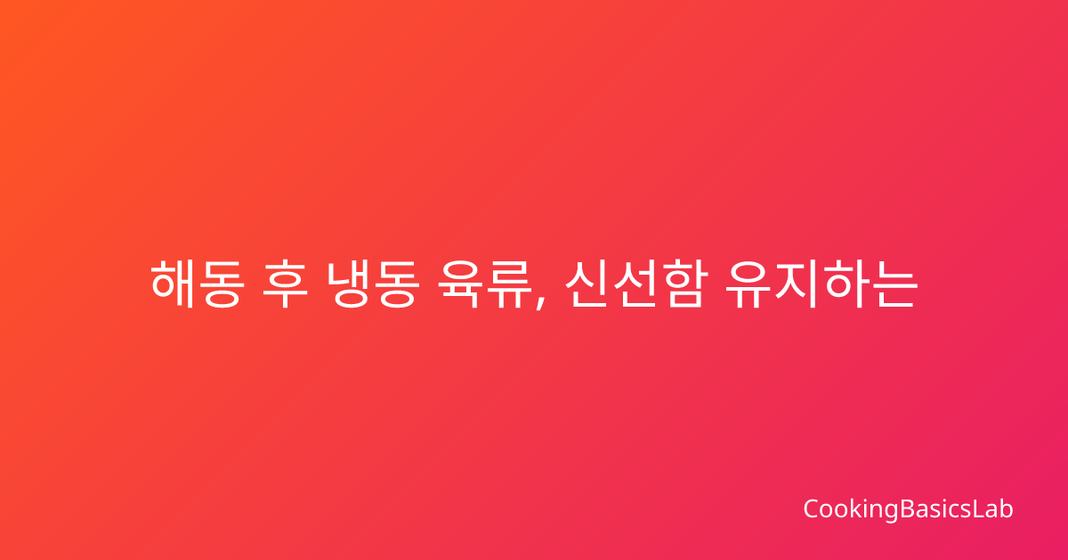 해동 후 냉동 육류, 신선함 유지하는 올바른 보관법