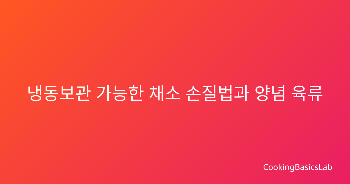 냉동보관 가능한 채소 손질법과 양념 육류 식재료 활용법