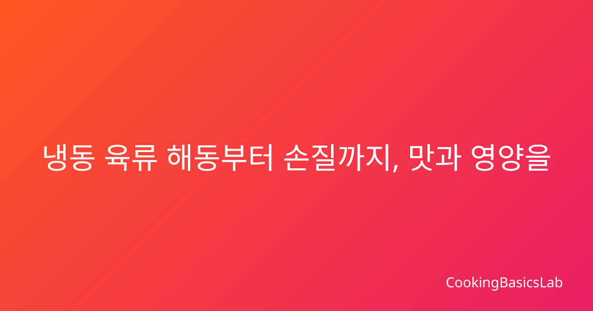 냉동 육류 해동부터 손질까지, 맛과 영양을 지키는 완벽 가이드