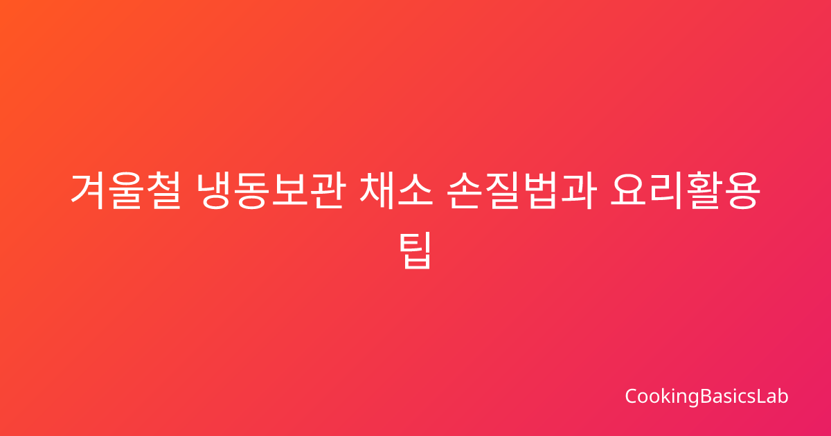 겨울철 냉동보관 채소 손질법과 요리활용팁