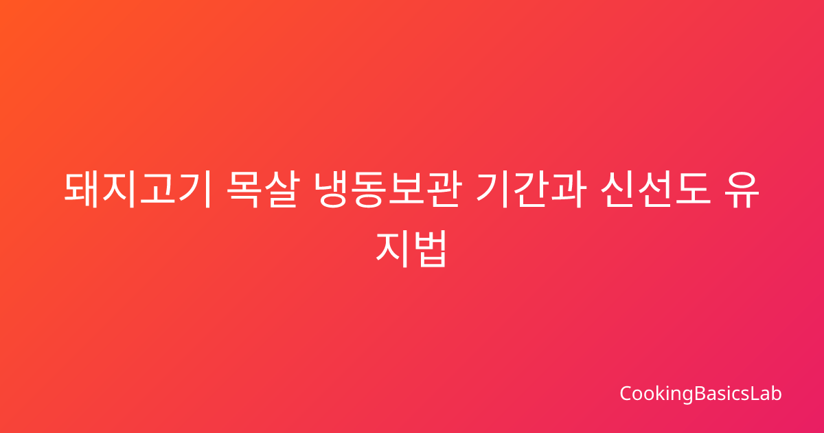 돼지고기 목살 냉동보관 기간과 신선도 유지법