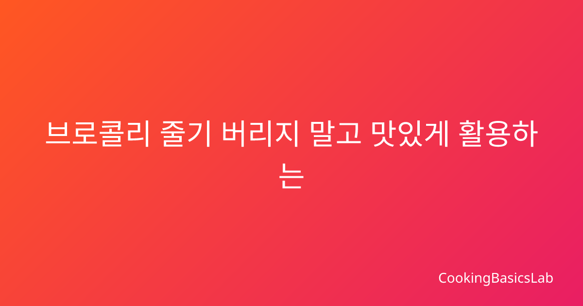 브로콜리 줄기 버리지 말고 맛있게 활용하는 법