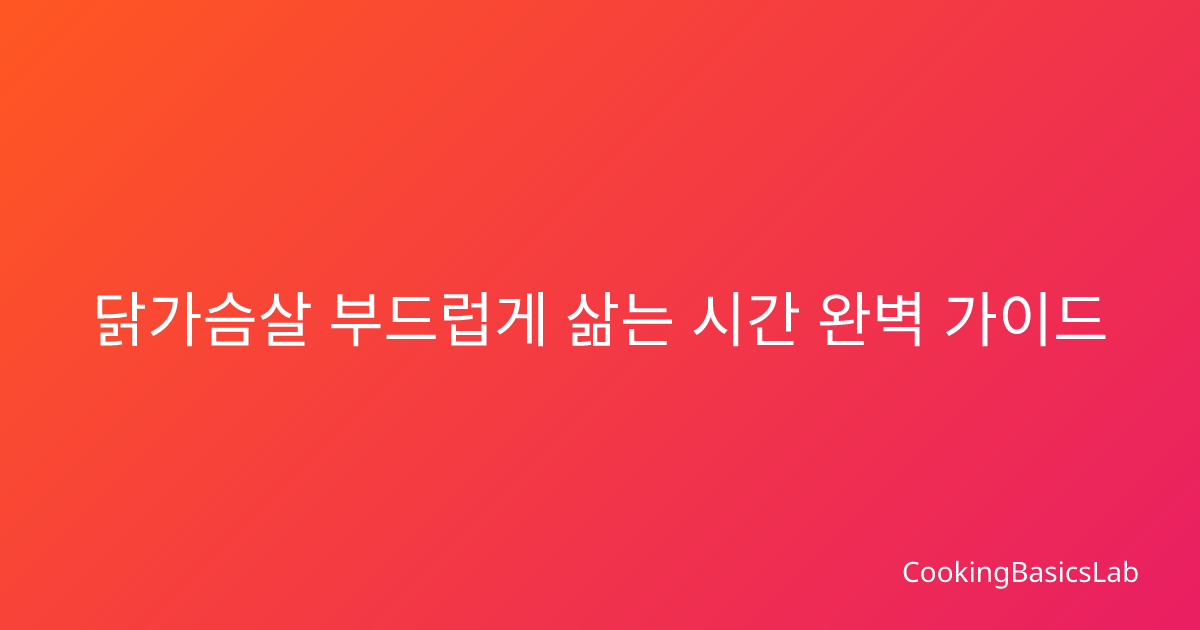 닭가슴살 부드럽게 삶는 시간 완벽 가이드