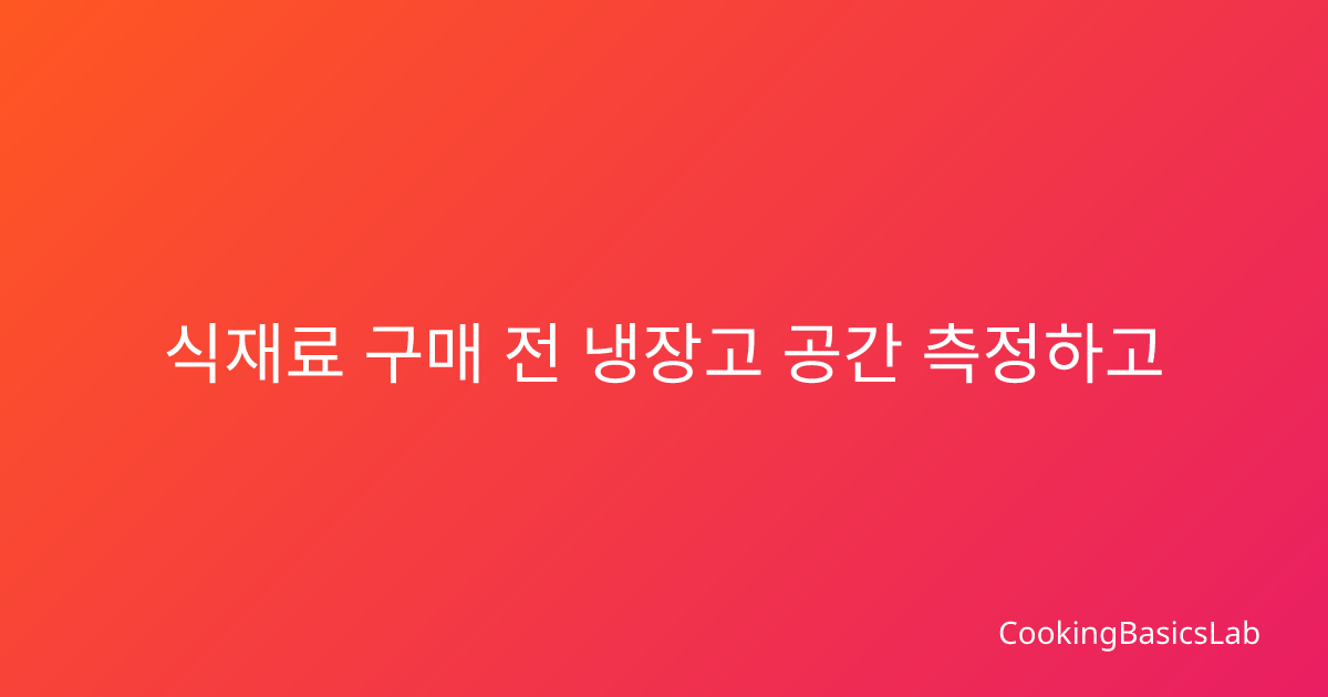 식재료 구매 전 냉장고 공간 측정하고 보관 용기 선택하는 법