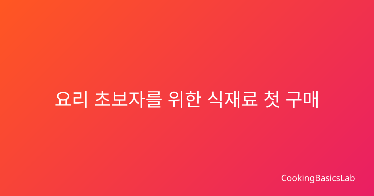 요리 초보자를 위한 식재료 첫 구매 가이드