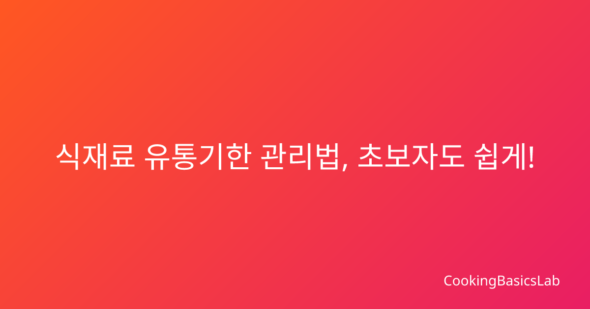 식재료 유통기한 관리법, 초보자도 쉽게!
