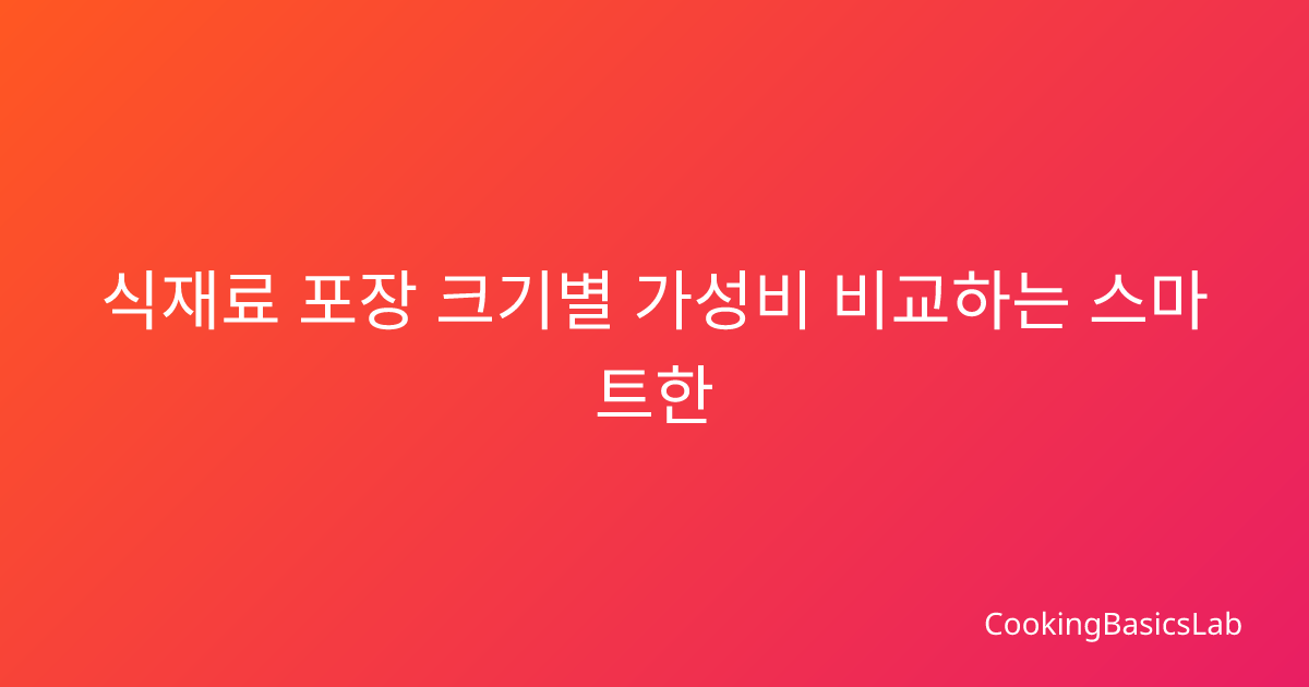 식재료 포장 크기별 가성비 비교하는 스마트한 방법