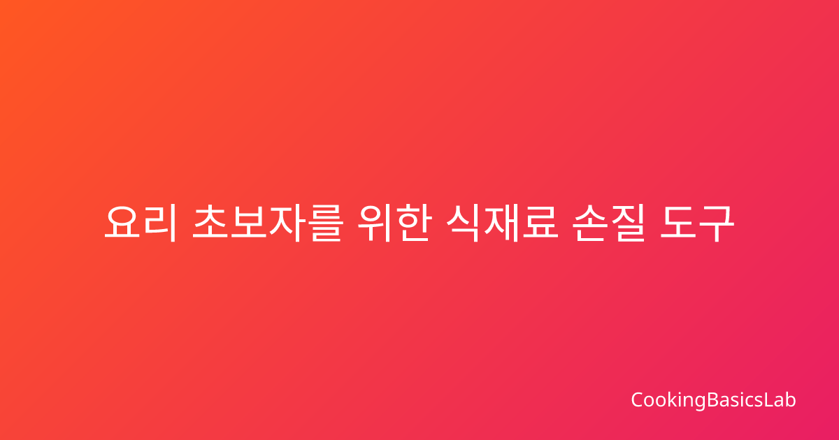 요리 초보자를 위한 식재료 손질 도구 완벽 가이드