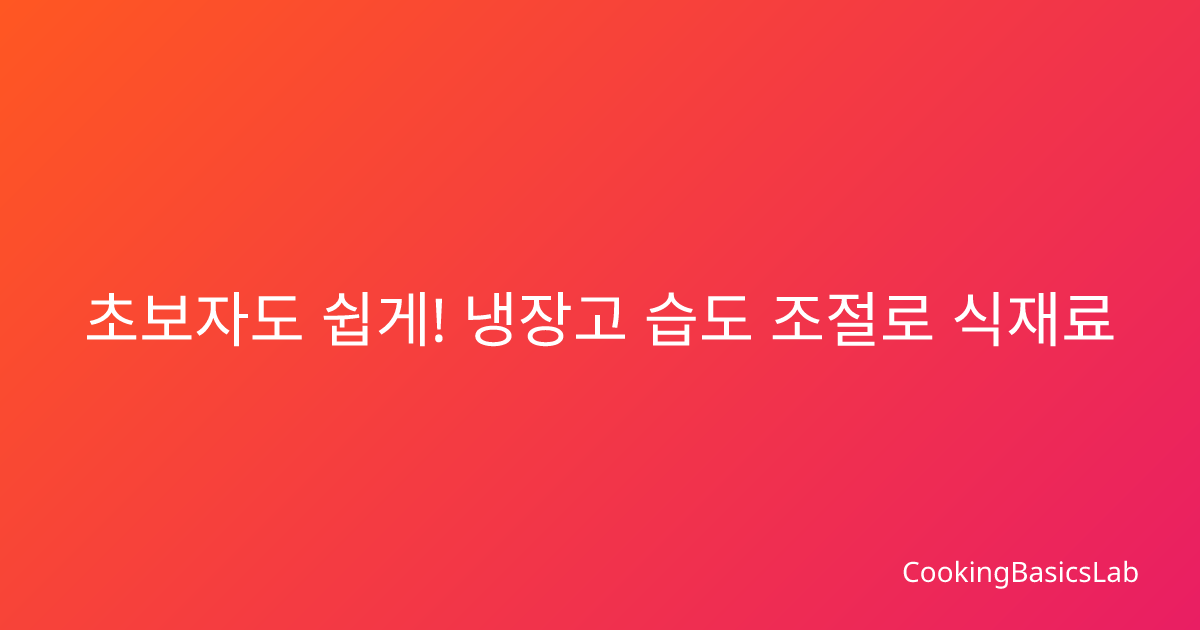 초보자도 쉽게! 냉장고 습도 조절로 식재료 신선하게 보관하기