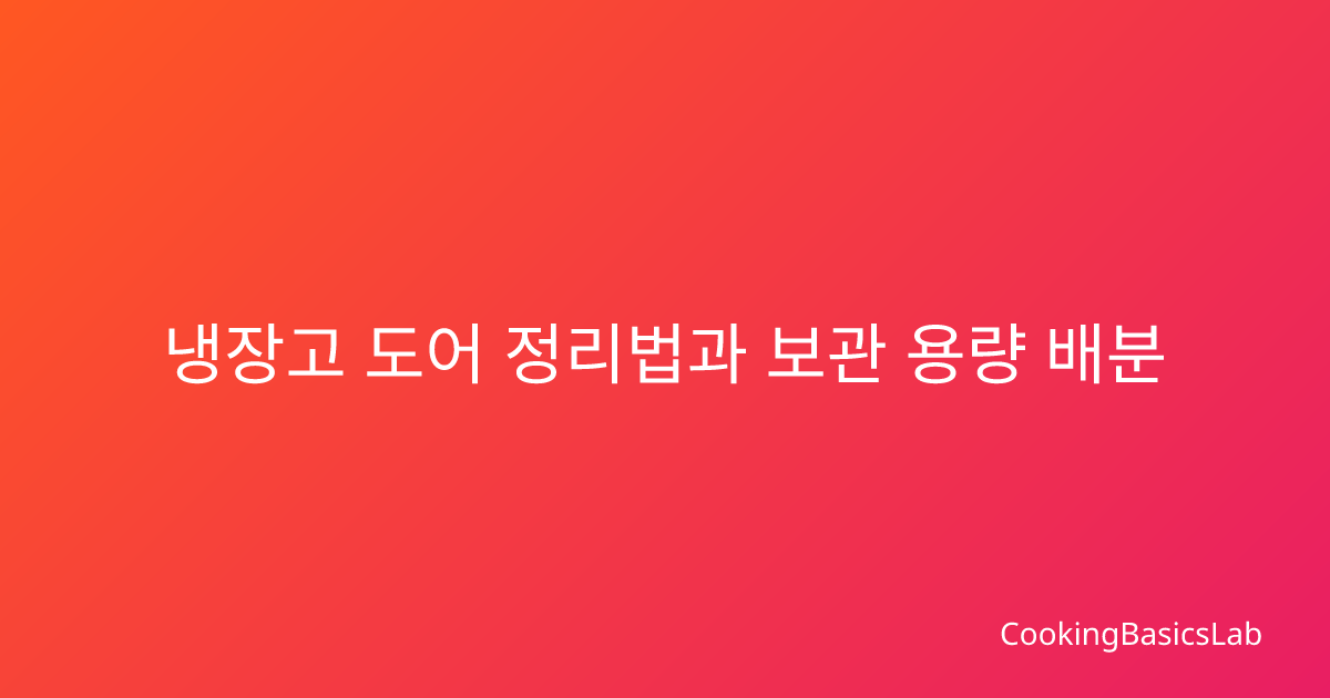 냉장고 도어 정리법과 보관 용량 배분 완벽 가이드 2026