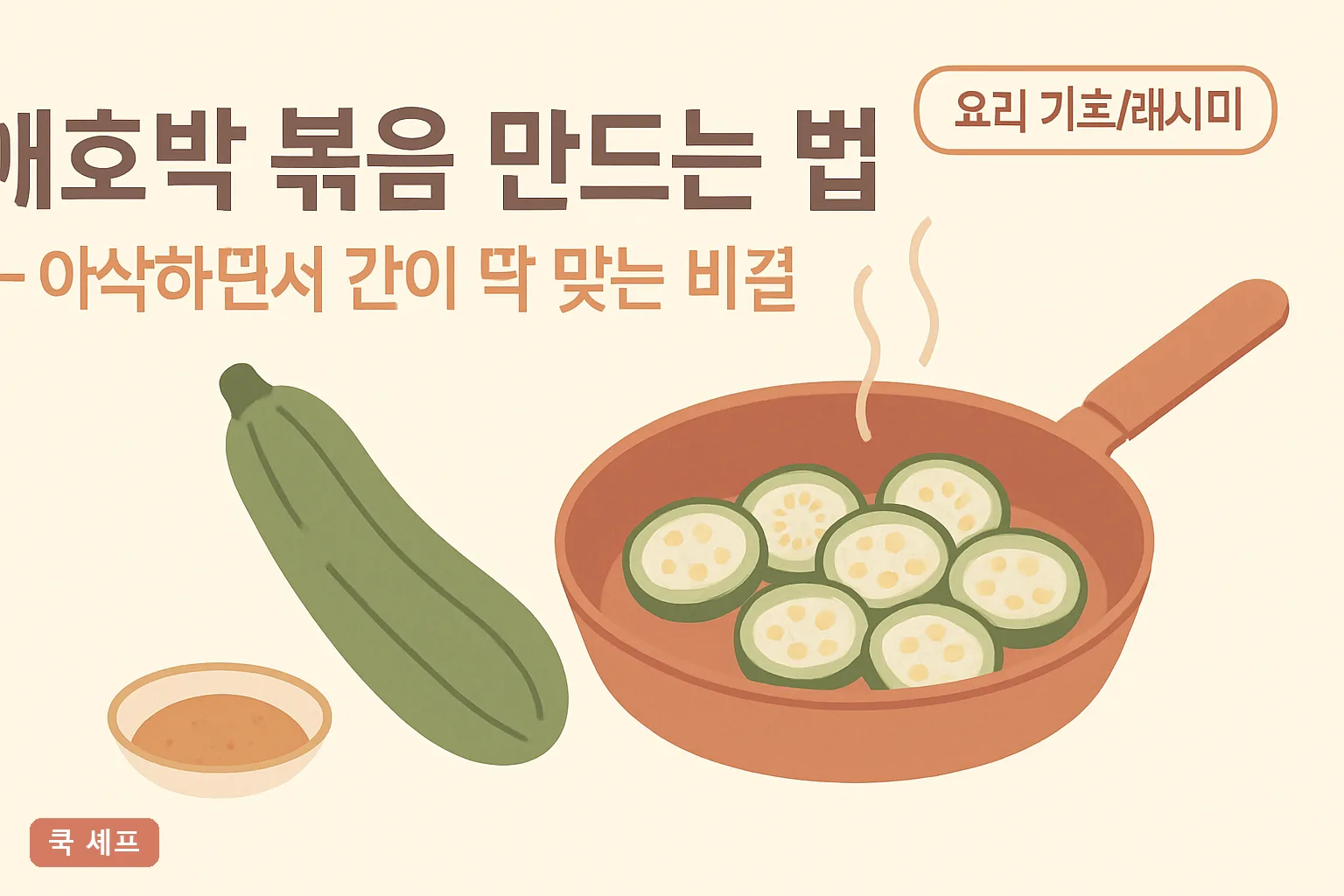 애호박 볶음 만드는 법 — 아삭하면서 간이 딱 맞는 비결 2026 물 안 나오는 절임 공식